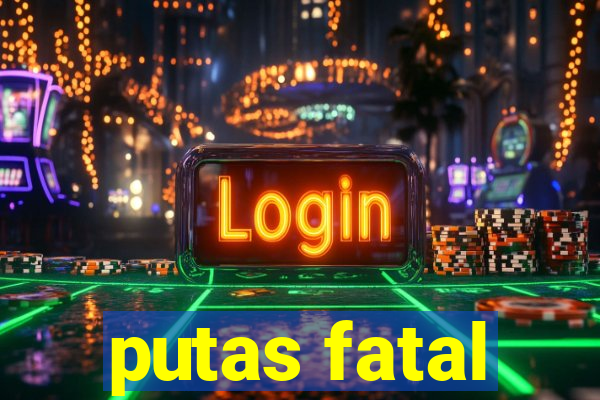 putas fatal